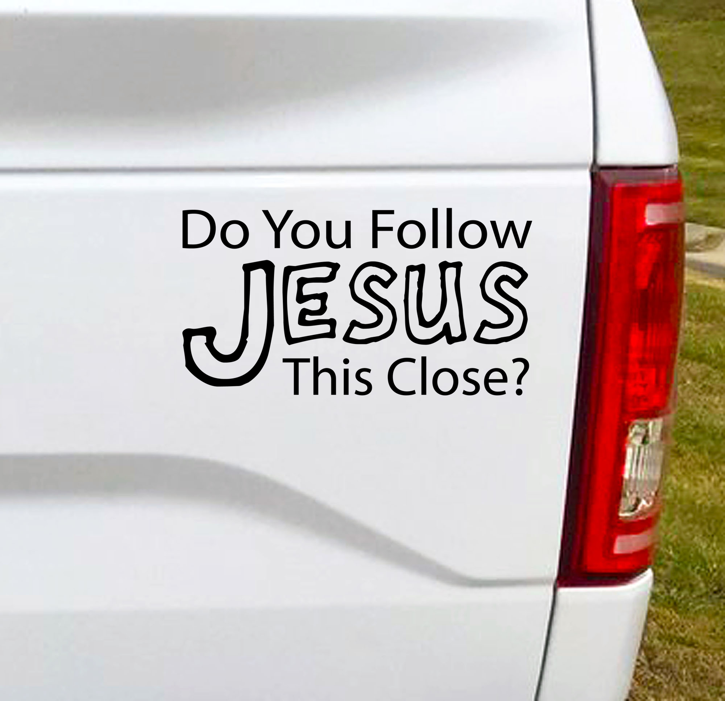 Do you follow Jesus this close funny car decal. 6.5"W x 3.5"H Funny Car Decal, Car Sticker, Car Vinyl, Bumper Sticker, Vinyl Stickers, Vinyl Sticker.