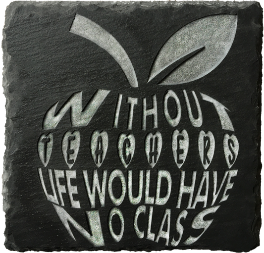 Without Teachers Life Would Have No Class - Slate Coasters